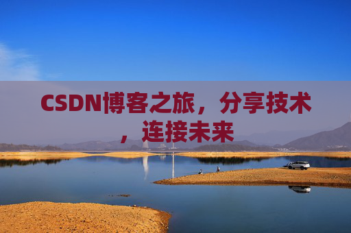 CSDN博客之旅，分享技术，连接未来