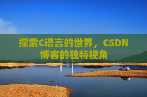 探索C语言的世界，CSDN博客的独特视角