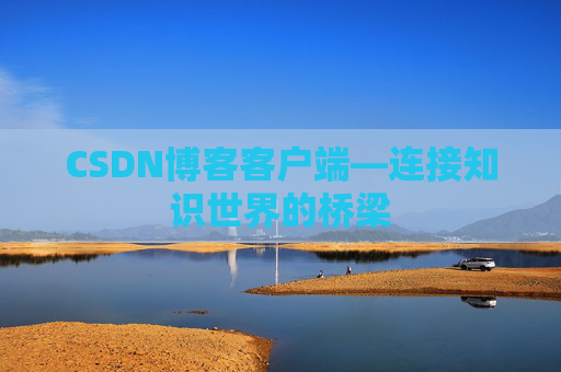 CSDN博客客户端—连接知识世界的桥梁